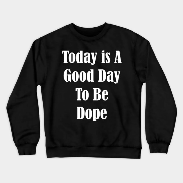 Today is a Good Day to be Dope Crewneck Sweatshirt by YousifAzeez